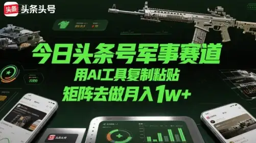 今日头条号军事赛道,用AI工具复制粘贴,矩阵去做月入1w+-优优云创网 今日头条号军事赛道,用AI工具复制粘贴,矩阵去做月入1w+-优优云创网