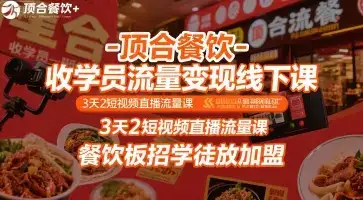 顶合餐饮-收学员流量变现线下课,3天2短视频直播流量课,餐饮板招学徒放加盟