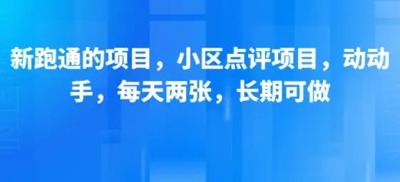新跑通的项目,小区点评项目,动动手,每天两张,长期可做-优优云创网 新跑通的项目,小区点评项目,动动手,每天两张,长期可做-优优云创网