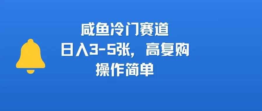 咸鱼冷门赛道,日入3-5张,高复购,操作简单-优优云创网 咸鱼冷门赛道,日入3-5张,高复购,操作简单-优优云创网