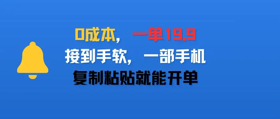 0成本,一单19.9,接到手软,一部手机,复制粘贴就能开单-优优云创网 0成本,一单19.9,接到手软,一部手机,复制粘贴就能开单-优优云创网