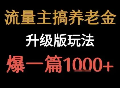 流量主之养老金升级版玩法 爆一篇收益1k+-优优云创网 流量主之养老金升级版玩法 爆一篇收益1k+-优优云创网