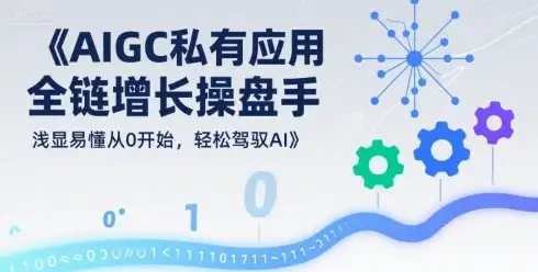 【精】AIGC私有化应用全链增长操盘手,浅显易懂从0开始,轻松驾驭AI-优优云创网 【精】AIGC私有化应用全链增长操盘手,浅显易懂从0开始,轻松驾驭AI-优优云创网