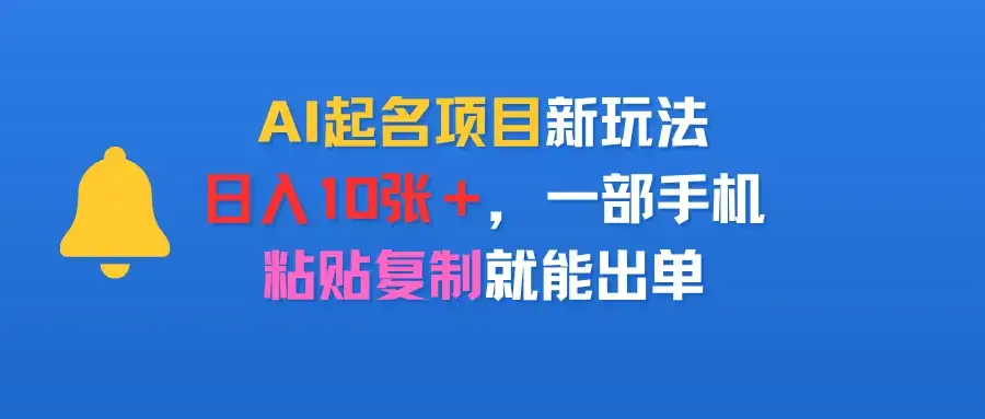 AI起名项目新玩法,日入10张+,一部手机,粘贴复制就能出单-优优云创网 AI起名项目新玩法,日入10张+,一部手机,粘贴复制就能出单-优优云创网