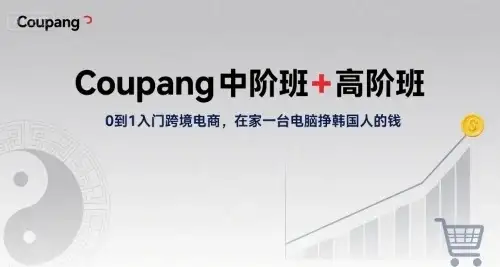 【精】Coupang中阶班+高阶班,0到1入门跨境电商,在家一台电脑挣韩国人的钱-优优云创网 【精】Coupang中阶班+高阶班,0到1入门跨境电商,在家一台电脑挣韩国人的钱-优优云创网