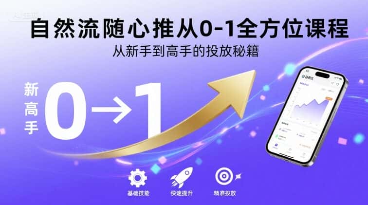 自然流随心推从0-1全方位课程,从新手到高手的投放秘籍