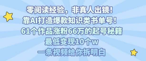靠AI打造爆款知识类书单号,61个作品涨粉66w的起号秘籍,最低变现10个w,一条视频给你拆明白