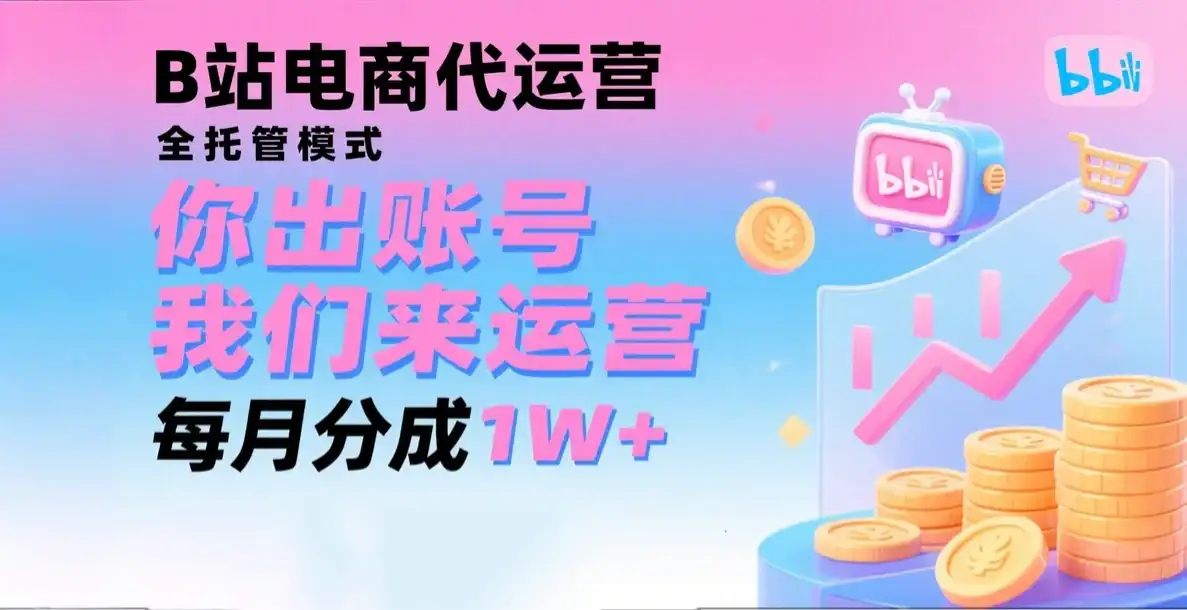 新风口项目,B站电商代运营,仅需提供账号,我们来运营,每月分成1W+-优优云创网 新风口项目,B站电商代运营,仅需提供账号,我们来运营,每月分成1W+-优优云创网