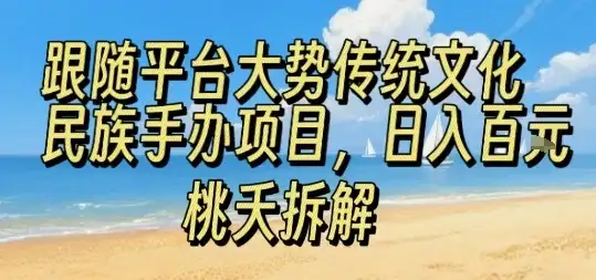 跟随平台大势传统文化民族手办项目,操作非常简单,日入1张-优优云创网 跟随平台大势传统文化民族手办项目,操作非常简单,日入1张-优优云创网