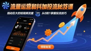 流量运营和抖加投流秘笈课,撬动巨大的短视频流量