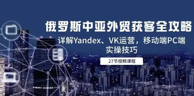 【精】俄罗斯中亚外贸获客全攻略,详解Yandex、VK运营,移动端PC端实操技巧-优优云创网 【精】俄罗斯中亚外贸获客全攻略,详解Yandex、VK运营,移动端PC端实操技巧-优优云创网