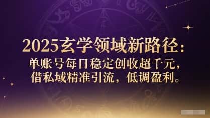 2025玄学领域新路径:单账号每日稳定创收1k+,借私域精准引流,低调盈利