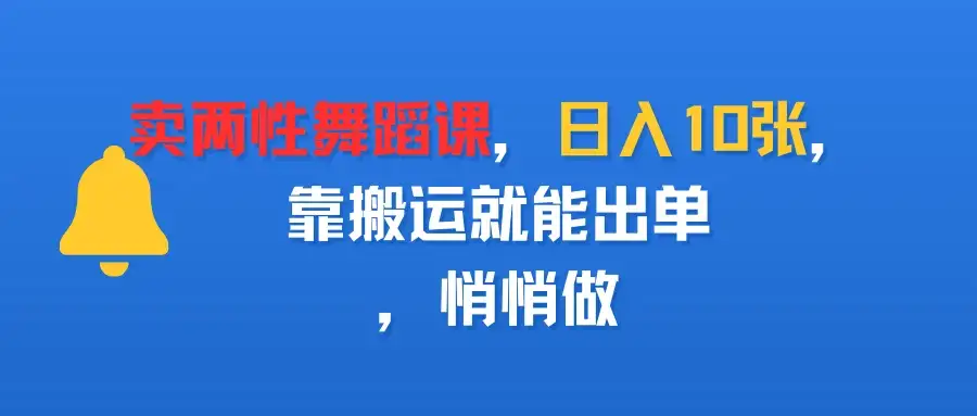 卖两性舞蹈课,日入10张,靠搬运就能出单,悄悄做-优优云创网 卖两性舞蹈课,日入10张,靠搬运就能出单,悄悄做-优优云创网