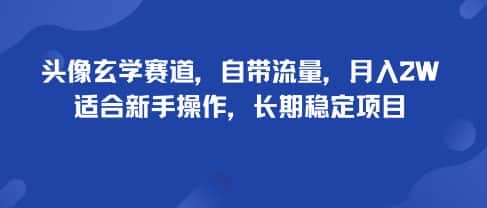 头像玄学赛道,自带流量,月入2W,适合新手操作,长期稳定项目