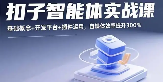 【精】扣子智能体实战课,基础概念+开发平台+插件运用,自媒体效率提升300%-优优云创网 【精】扣子智能体实战课,基础概念+开发平台+插件运用,自媒体效率提升300%-优优云创网