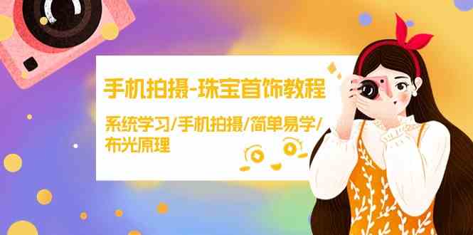 【精】手机拍摄珠宝首饰教程,系统学习/手机拍摄/简单易学/布光原理-优优云创网 【精】手机拍摄珠宝首饰教程,系统学习/手机拍摄/简单易学/布光原理-优优云创网