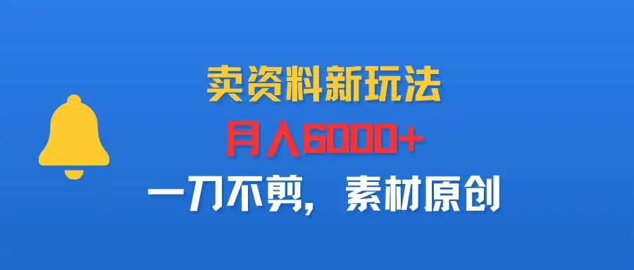 卖资料新玩法,月入6000+,一刀不剪,素材原创-优优云创网 卖资料新玩法,月入6000+,一刀不剪,素材原创-优优云创网