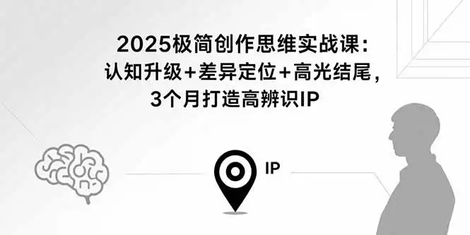 【精】2025极简创作思维实战课:认知升级+差异定位+高光结尾,3个月打造高辨识IP-优优云创网 【精】2025极简创作思维实战课:认知升级+差异定位+高光结尾,3个月打造高辨识IP-优优云创网
