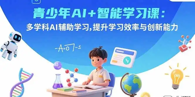 【精】青少年AI+智能学习课:多学科AI辅助学习,提升学习效率与创新能力-优优云创网 【精】青少年AI+智能学习课:多学科AI辅助学习,提升学习效率与创新能力-优优云创网