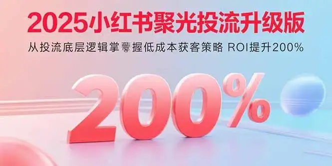 【精】2025小红书聚光投流升级版 从投流底层逻辑掌握低成本获客策略 ROI提升200%-优优云创网 【精】2025小红书聚光投流升级版 从投流底层逻辑掌握低成本获客策略 ROI提升200%-优优云创网