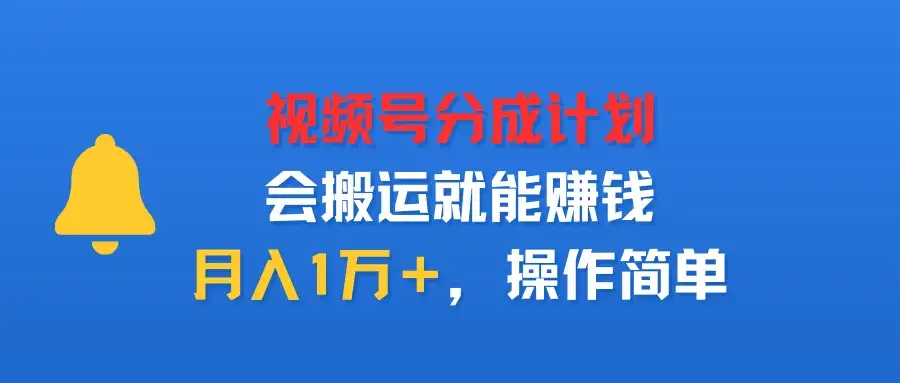 视频号分成计划,会搬运就能赚钱,月入1万+,操作简单-优优云创网 视频号分成计划,会搬运就能赚钱,月入1万+,操作简单-优优云创网