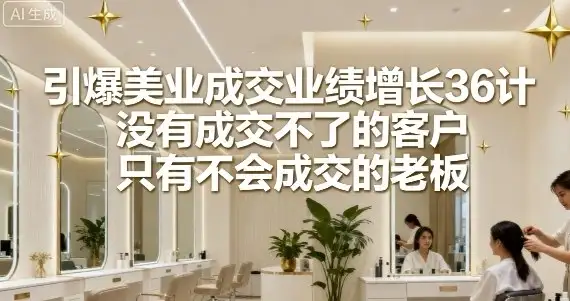 【精】引爆美业成交业绩增长36计,没有成交不了的客户,只有不会成交的老板-优优云创网 【精】引爆美业成交业绩增长36计,没有成交不了的客户,只有不会成交的老板-优优云创网