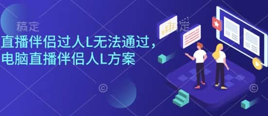 直播伴侣过人L无法通过,电脑直播伴侣人L方案,自测