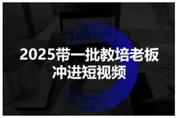 【精】2025带一批教培老板冲进短视频,全方位助力教培人掌握短视频招生技能-优优云创网 【精】2025带一批教培老板冲进短视频,全方位助力教培人掌握短视频招生技能-优优云创网