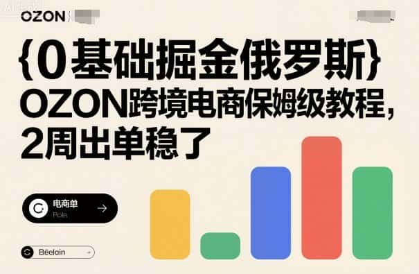 0基础掘金俄罗斯,OZON跨境电商保姆级教程,2周出单稳了