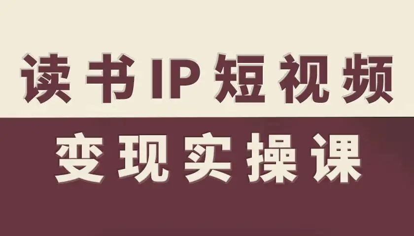 【精】书IP短视频变现实操课,读书IP赛道变现指南-优优云创网 【精】书IP短视频变现实操课,读书IP赛道变现指南-优优云创网
