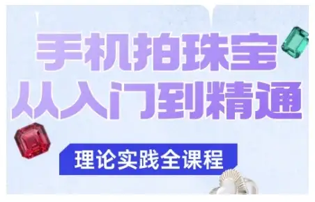 【精】手机拍珠宝从入门到精通,告别拍不出珠宝质感的困扰-优优云创网 【精】手机拍珠宝从入门到精通,告别拍不出珠宝质感的困扰-优优云创网