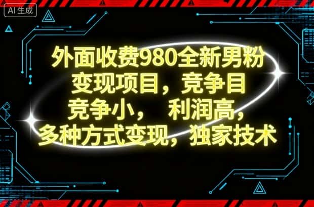 外面收费980全新男粉变现项目,竞争小,利润高,多种方式变现,独家技术
