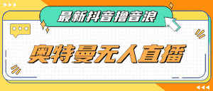 [新自媒体]最近很火的奥特曼小舞格斗无人直播玩法教程（教程+软件）-优优云创网