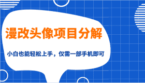 漫改头像项目分解，即使是小白也能轻松上手，仅需一部手机即可-优优云创网