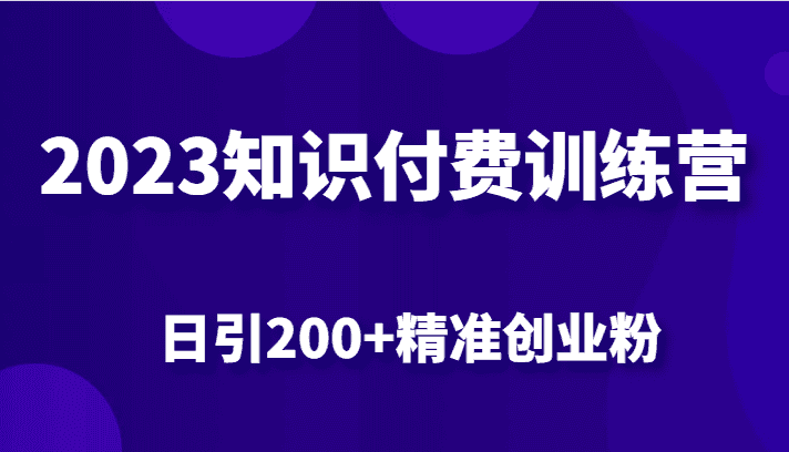 2023知识付费训练营，包含最新的小红书引流创业粉思路 日引200+精准创业粉