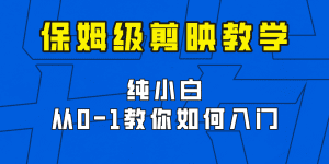 剪映保姆级剪辑教程，实操得来的技巧，绝对干货满满！-优优云创网