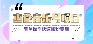 杰伦音乐号实操赚米项目，简单操作快速涨粉，月收入轻松10000+【教程+素材】-优优云创网