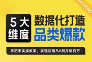 5大维度，数据化打造电商品类爆款特训营，一套高效运营爆款方法论-优优云创网
