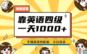 靠英语四级，一天1000+，不懂英语也能做，保姆式教学，小白首选副业(1800G资料)-优优云创网