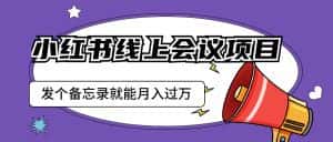 小红书线上会议项目,发一个备忘录笔记就能精准获客月入过万-优优云创网