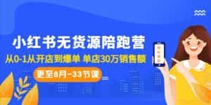小红书无货源陪跑营:从0-1从开店到爆单 单店30万销售额(更至8月-33节课)-优优云创网