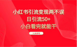 小红书引流变现两不误,日引流50+,小白看完就能干-优优云创网
