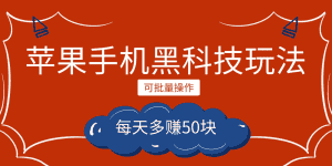 小程序创作者之苹果手机黑科技玩法,每天多赚50块,可批量操作-优优云创网