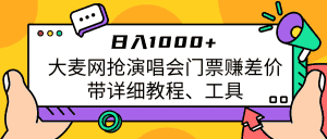 大麦网抢演唱会门票赚差价带详细教程、工具日入1000＋-优优云创网