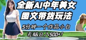 全新AI中年美女图文带货玩法,5分钟一个作品小白无脑日入500+!-优优云创网