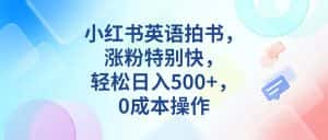 小红书英语拍书，涨粉特别快，轻松日入500+，0成本操作-优优云创网