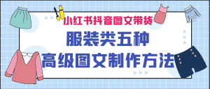 小红书抖音图文带货服装类五种高级图文制作方法-优优云创网