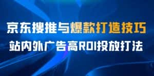 某收费培训56期7月课,京东搜推与爆款打造技巧,站内外广告高ROI投放打法-优优云创网