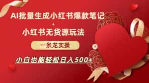 AI批量制造小红书爆款笔记+小红书无货源玩法一条龙实操,小白也能轻松日入500+-优优云创网