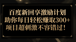 百度新回享激励计划，助你每日轻松赚取300+，项目超刺激不容错过！-优优云创网